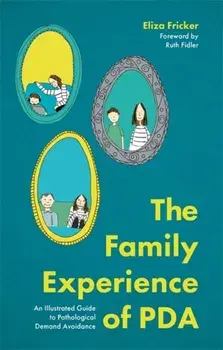 The Family Experience of PDA. An Illustrated Guide to Pathological Demand Avoidance, Illustrated ed, Paperback/Eliza Fricker