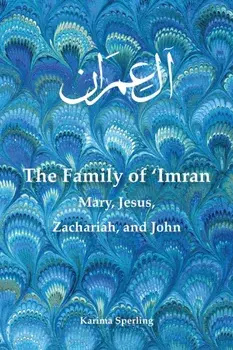 The Family of 'Imran: Mary, Jesus, Zachariah, and John, Paperback/Karima Sperling