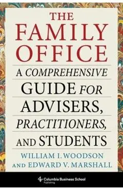 The Family Office: A Comprehensive Guide for Advisers, Practitioners, and Students - William I. Woodson