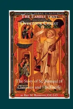 The Family That Overtook Christ: The Story of St. Bernard of Clairvaux and His Family, Paperback/Rev M. Raymond