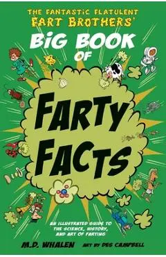 The Fantastic Flatulent Fart Brothers' Big Book of Farty Facts: An illustrated guide to the science, history, and art of farting; US edition - M. D. Whalen