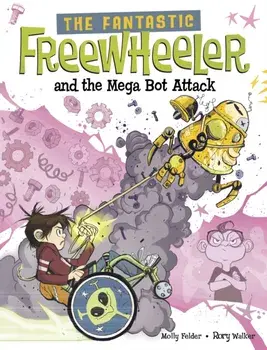 The Fantastic Freewheeler and the Mega Bot Attack. A Graphic Novel, Paperback/Molly Felder