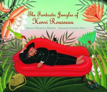 The Fantastic Jungles of Henri Rousseau, Paperback/Michelle Markel