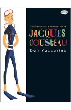 The Fantastic Undersea Life of Jacques Cousteau - Dan Yaccarino