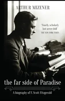 The Far Side of Paradise: A Biography of F. Scott Fitzgerald, Paperback/Arthur Mizener