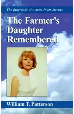 The Farmer's Daughter Remembered: The Biography of Actress Inger Stevens - William T. Patterson