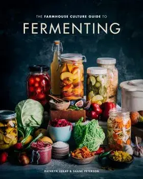 The Farmhouse Culture Guide to Fermenting: Crafting Live-Cultured Foods and Drinks with 100 Recipes from Kimchi to Kombucha, Hardcover/Kathryn Lukas