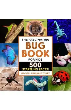 The Fascinating Bug Book for Kids: 500 Startling Facts! - Krystal Monique Toney