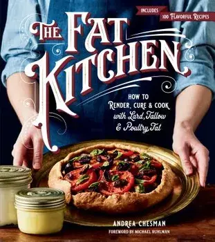 The Fat Kitchen: How to Render, Cure & Cook with Lard, Tallow & Poultry Fat, Paperback/Andrea Chesman