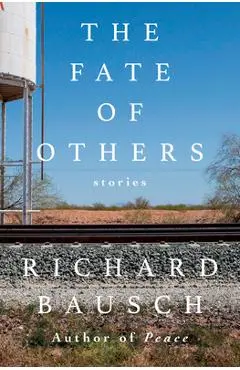 The Fate of Others: Stories - Richard Bausch