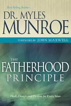 The Fatherhood Principle: God's Design and Destiny for Every Man, Paperback/Munroe Myles