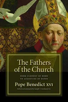The Fathers of the Church: From Clement of Rome to Augustine of Hippo, Paperback/Pope Benedict XVI
