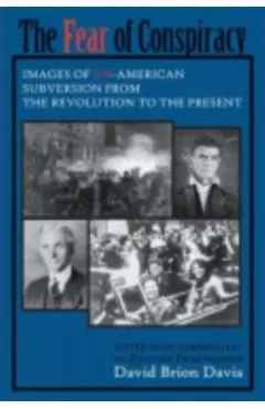 The Fear of Conspiracy: Images of Un-American Subversion from the Revolution to the Present - David Brion Davis