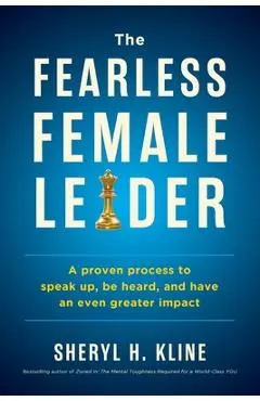 The Fearless Female Leader: A proven Process to Speak Up, Be Heard, and Have an Even Greater Impact - Sheryl Kline