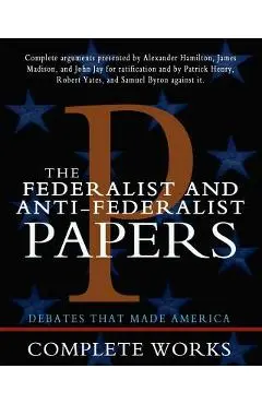 The Federalist and Anti-Federalist Papers - James Madison