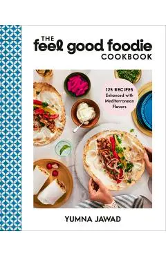 The Feel Good Foodie Cookbook: 125 Recipes Enhanced with Mediterranean Flavors - Yumna Jawad