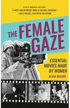 The Female Gaze: Essential Movies Made by Women (Women in Film & Cinema, Women Filmmakers, Feminism and Film) - Alicia Malone