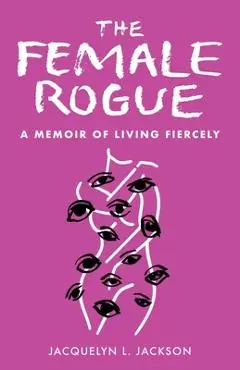 The Female Rogue: A Memoir of Living Fiercely - Jacquelyn Jackson