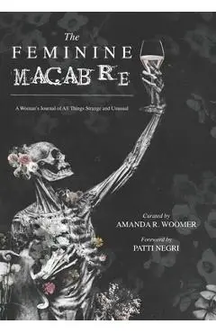 The Feminine Macabre: A Woman's Journal of All Things Strange and Unusual - Patti Negri