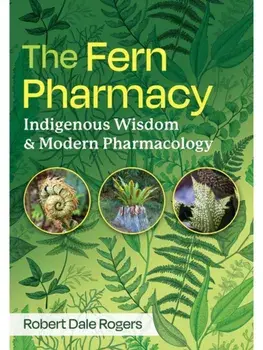 The Fern Pharmacy. Indigenous Wisdom and Modern Pharmacology, Paperback/Robert Dale Rogers