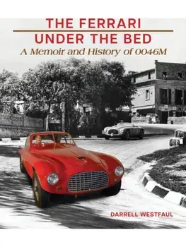 The Ferrari Under the Bed. A Memoir and History of 0046M, Hardback/Darrell Westfaul