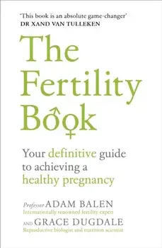 The Fertility Book. Your definitive guide to achieving a healthy pregnancy, Paperback/Grace Dugdale