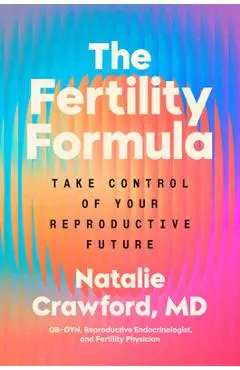The Fertility Formula: Take Control of Your Reproductive Future - Natalie Crawford