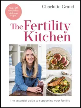 The Fertility Kitchen. The Essential Guide to Supporting your Fertility, Hardback/Charlotte Grand