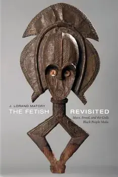 The Fetish Revisited: Marx, Freud, and the Gods Black People Make, Paperback/J. Lorand Matory