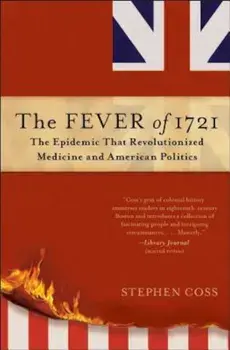 The Fever of 1721: The Epidemic That Revolutionized Medicine and American Politics, Paperback/Stephen Coss