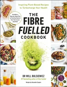 The Fibre Fuelled Cookbook. Inspiring Plant-Based Recipes to Turbocharge Your Health, Paperback/Will Bulsiewicz