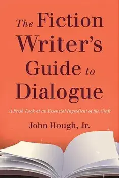 The Fiction Writer's Guide to Dialogue: A Fresh Look at an Essential Ingredient of the Craft, Paperback/John Hough Jr