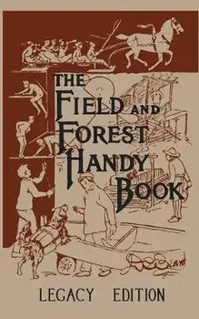 The Field And Forest Handy Book Legacy Edition: Dan Beard's Classic Manual On Things For Kids (And Adults) To Do In The Forest And Outdoors, Paperback/Daniel Carter Beard