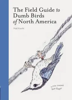 The Field Guide to Dumb Birds of North America (Bird Books, Books for Bird Lovers, Humor Books), Paperback/Matt Kracht