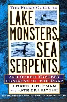 The Field Guide to Lake Monsters, Sea Serpents, and Other Mystery Denizens of the Deep, Paperback/Loren Coleman