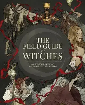 The Field Guide to Witches. An artist's grimoire of 20 witches and their worlds, Hardback/***