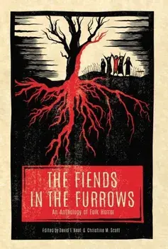The Fiends in the Furrows: An Anthology of Folk Horror, Hardcover/David T. Neal