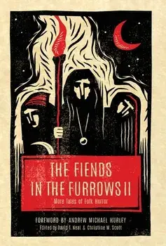 The Fiends in the Furrows II: More Tales of Folk Horror, Hardcover/David T. Neal
