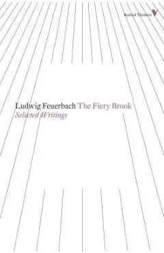 The Fiery Brook: Selected Writings - Ludwig Feuerbach
