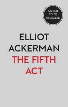 The Fifth Act. America'S End in Afghanistan, Hardback/Elliot Ackerman