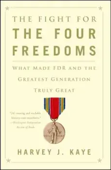 The Fight for the Four Freedoms: What Made FDR and the Greatest Generation Truly Great, Paperback/Harvey J. Kaye