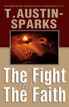 The Fight of The Faith, Paperback/T. Austin-Sparks