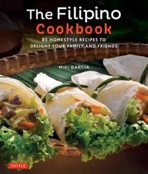 The Filipino Cookbook: 85 Homestyle Recipes to Delight Your Family and Friends, Paperback/Miki Garcia