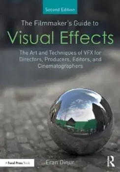 The Filmmaker's Guide to Visual Effects. The Art and Techniques of VFX for Directors, Producers, Editors and Cinematographers, 2 ed, Paperback/Eran (Brainstorm Digital, USA) Dinur
