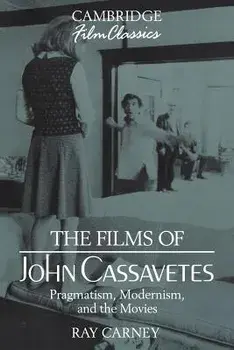 The Films of John Cassavetes: Pragmatism, Modernism, and the Movies, Paperback/Raymond Carney