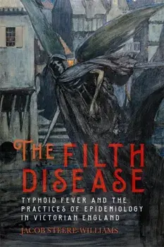 The Filth Disease. Typhoid Fever and the Practices of Epidemiology in Victorian England, Paperback/***