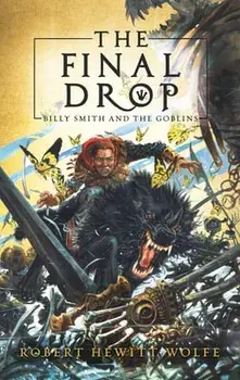 The Final Drop: Billy Smith and the Goblins, Book 3, Paperback/Robert Hewitt Wolfe