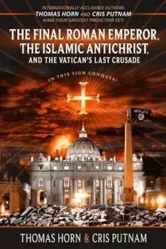 The Final Roman Emperor, the Islamic Antichrist, and the Vatican's Last Crusade, Paperback/Thomas Horn
