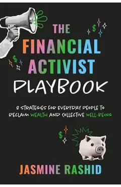 The Financial Activist Playbook: 8 Strategies for Everyday People to Reclaim Wealth and Collective Well-Being - Jasmine Rashid