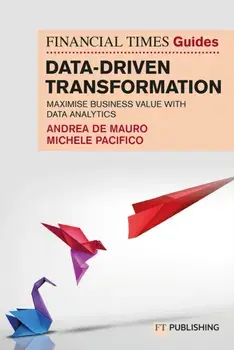 The Financial Times Guide to Data-Driven Transformation: How to drive substantial business value with data analytics, Paperback/Michele Pacifico